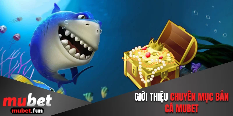 Thông tin chuyên mục bắn cá Mubet